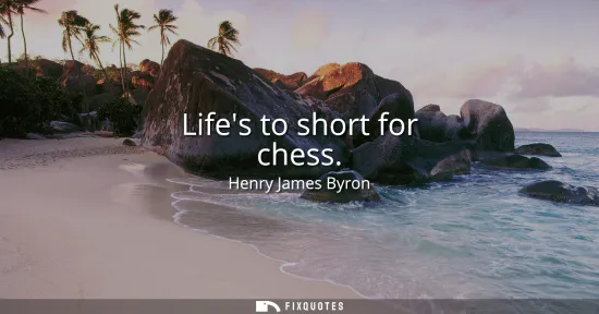 Small: Lifes to short for chess
