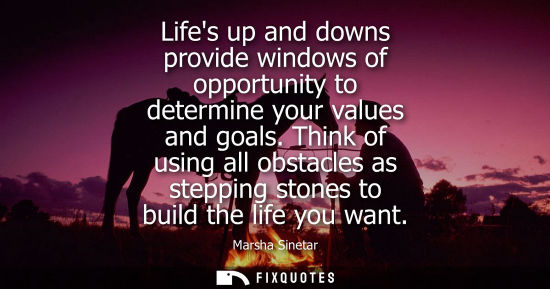 Small: Lifes up and downs provide windows of opportunity to determine your values and goals. Think of using al