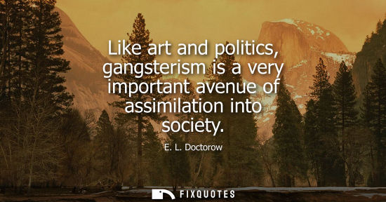 Small: Like art and politics, gangsterism is a very important avenue of assimilation into society