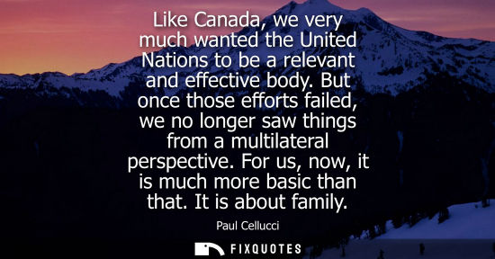 Small: Like Canada, we very much wanted the United Nations to be a relevant and effective body. But once those