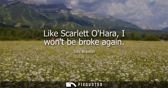 Small: Like Scarlett OHara, I wont be broke again