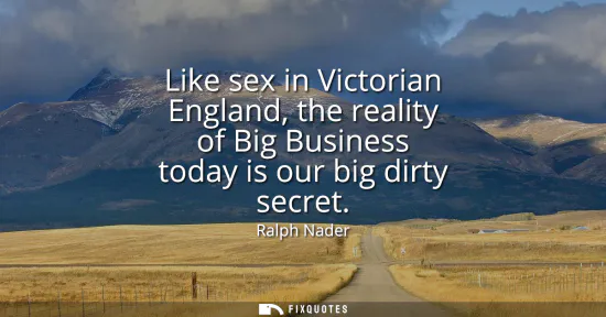 Small: Like sex in Victorian England, the reality of Big Business today is our big dirty secret