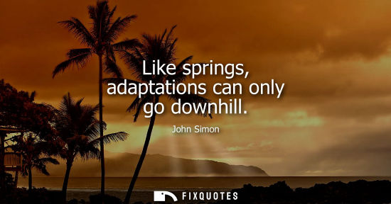 Small: Like springs, adaptations can only go downhill