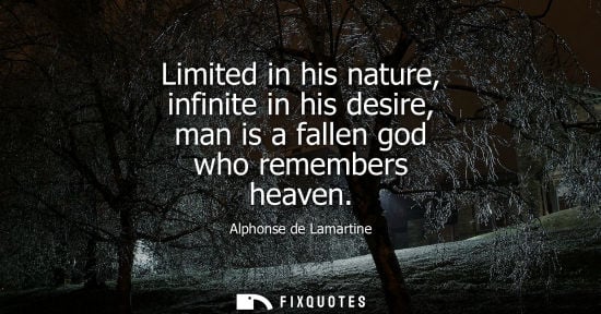 Small: Limited in his nature, infinite in his desire, man is a fallen god who remembers heaven