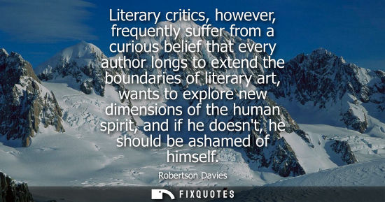 Small: Literary critics, however, frequently suffer from a curious belief that every author longs to extend th