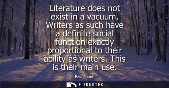 Small: Literature does not exist in a vacuum. Writers as such have a definite social function exactly proporti