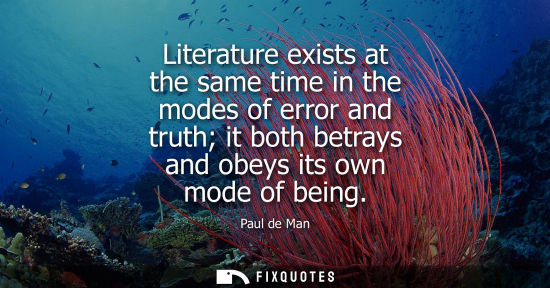 Small: Literature exists at the same time in the modes of error and truth it both betrays and obeys its own mo