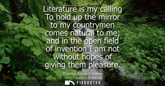 Small: Literature is my calling To hold up the mirror to my countrymen comes natural to me and in the open fie