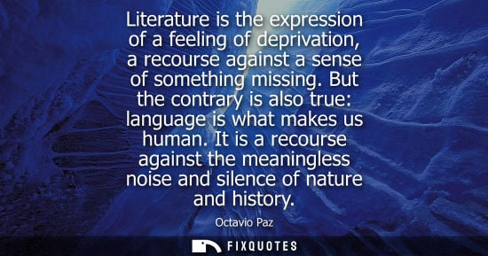 Small: Literature is the expression of a feeling of deprivation, a recourse against a sense of something missing.
