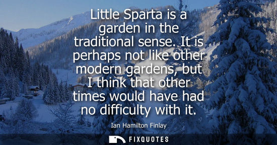 Small: Little Sparta is a garden in the traditional sense. It is perhaps not like other modern gardens, but I 