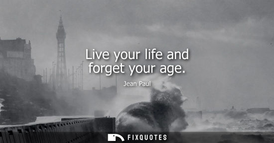 Small: Live your life and forget your age