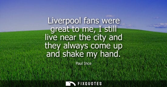 Small: Liverpool fans were great to me, I still live near the city and they always come up and shake my hand