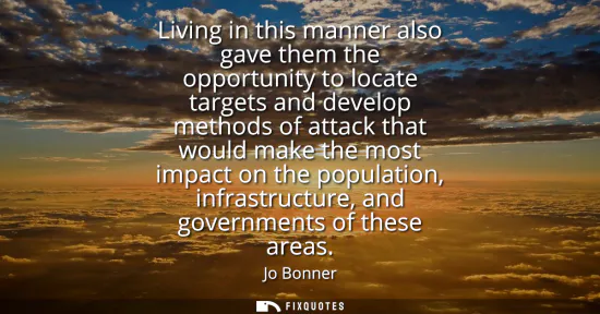 Small: Living in this manner also gave them the opportunity to locate targets and develop methods of attack that woul