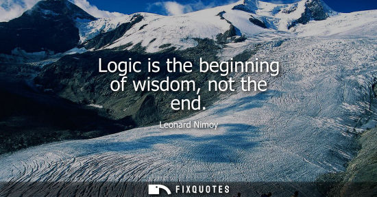 Small: Logic is the beginning of wisdom, not the end