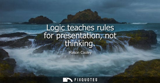 Small: Logic teaches rules for presentation, not thinking