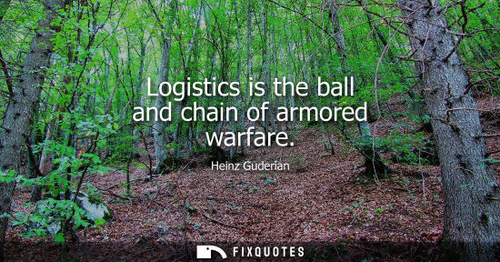 Small: Heinz Guderian: Logistics is the ball and chain of armored warfare