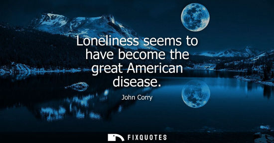 Small: Loneliness seems to have become the great American disease