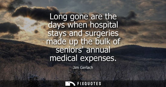 Small: Long gone are the days when hospital stays and surgeries made up the bulk of seniors annual medical exp