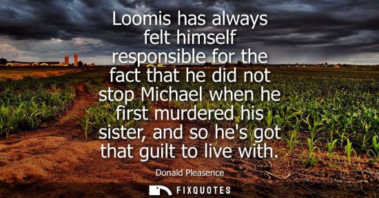 Small: Loomis has always felt himself responsible for the fact that he did not stop Michael when he first murd