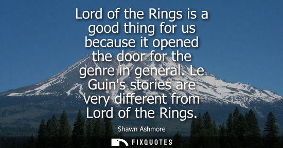 Small: Lord of the Rings is a good thing for us because it opened the door for the genre in general. Le Guins 