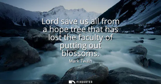 Small: Lord save us all from a hope tree that has lost the faculty of putting out blossoms