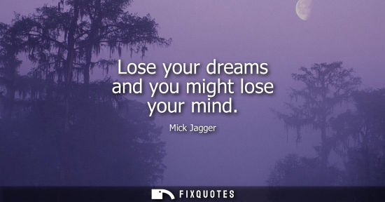 Small: Lose your dreams and you might lose your mind