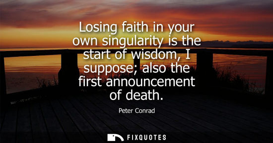 Small: Losing faith in your own singularity is the start of wisdom, I suppose also the first announcement of d