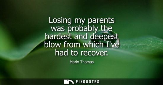 Small: Losing my parents was probably the hardest and deepest blow from which Ive had to recover