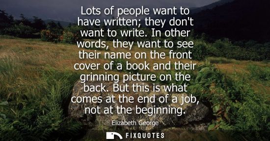 Small: Lots of people want to have written they dont want to write. In other words, they want to see their nam