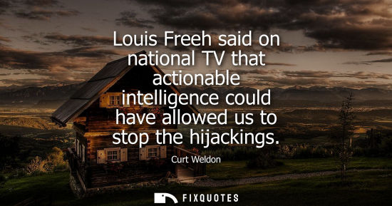 Small: Louis Freeh said on national TV that actionable intelligence could have allowed us to stop the hijackin