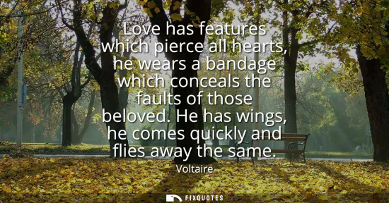 Small: Love has features which pierce all hearts, he wears a bandage which conceals the faults of those beloved. He h