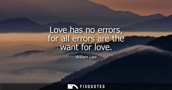 Small: Love has no errors, for all errors are the want for love