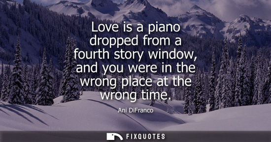 Small: Love is a piano dropped from a fourth story window, and you were in the wrong place at the wrong time