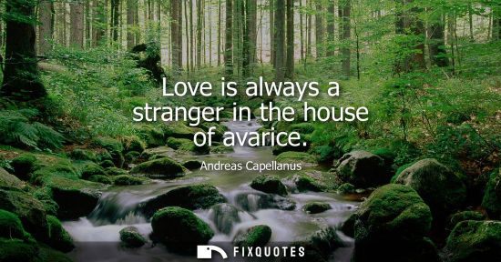 Small: Love is always a stranger in the house of avarice