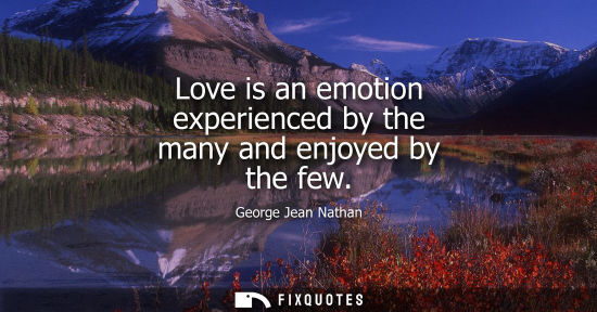 Small: Love is an emotion experienced by the many and enjoyed by the few
