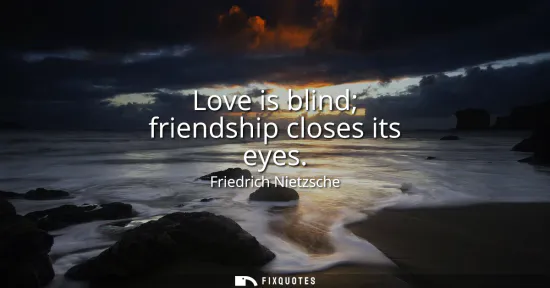 Small: Love is blind friendship closes its eyes