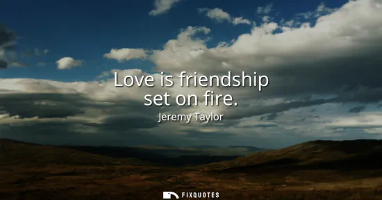 Small: Love is friendship set on fire