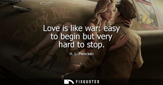 Small: Love is like war: easy to begin but very hard to stop