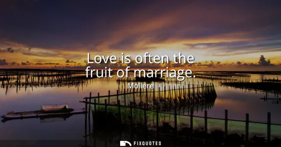 Small: Love is often the fruit of marriage