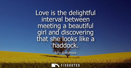 Small: Love is the delightful interval between meeting a beautiful girl and discovering that she looks like a 
