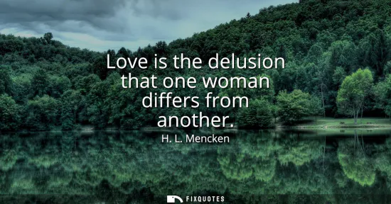 Small: Love is the delusion that one woman differs from another
