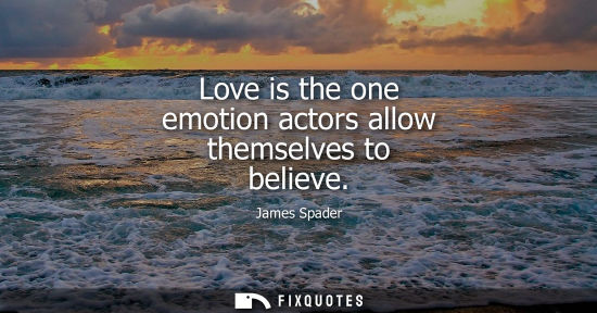 Small: Love is the one emotion actors allow themselves to believe