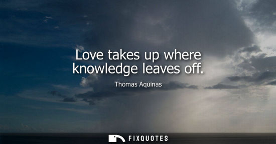 Small: Love takes up where knowledge leaves off