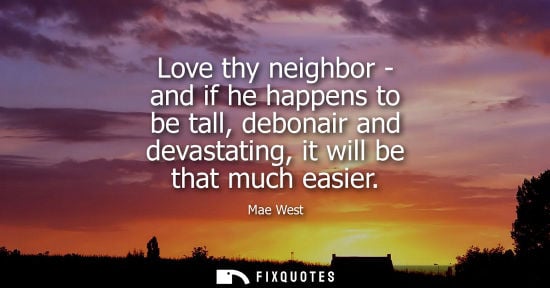 Small: Love thy neighbor - and if he happens to be tall, debonair and devastating, it will be that much easier