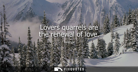 Small: Lovers quarrels are the renewal of love