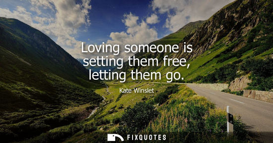 Small: Loving someone is setting them free, letting them go