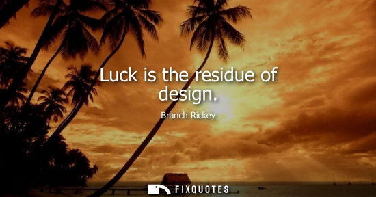 Small: Luck is the residue of design