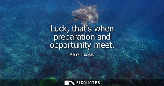 Small: Luck, thats when preparation and opportunity meet