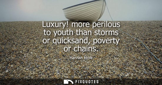 Small: Luxury! more perilous to youth than storms or quicksand, poverty or chains