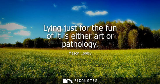 Small: Lying just for the fun of it is either art or pathology